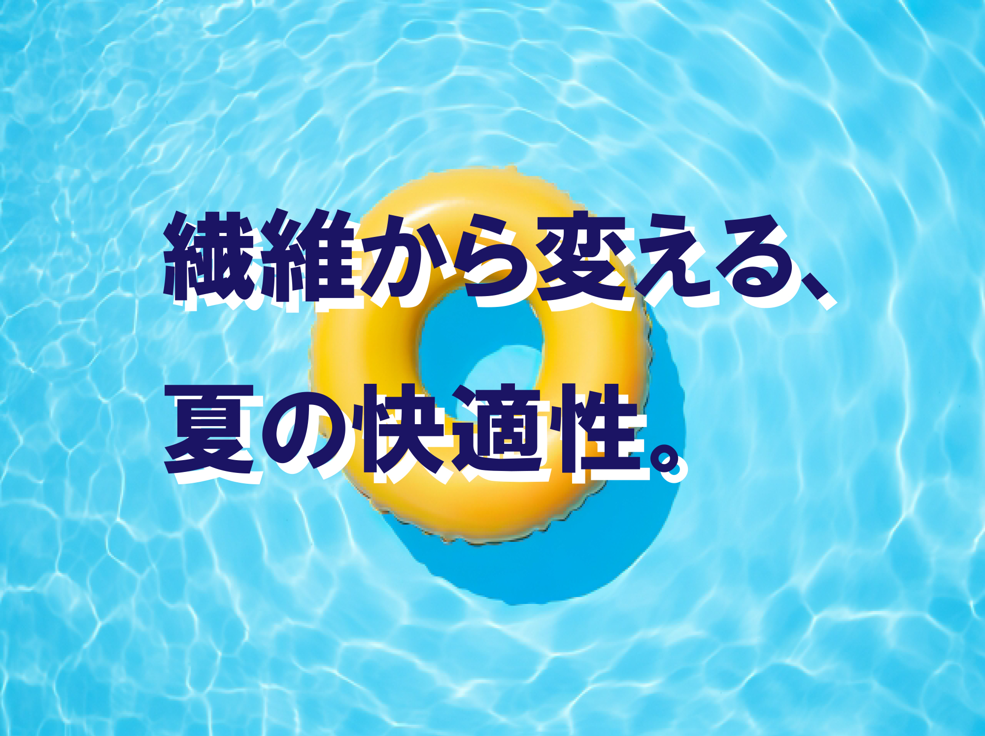 繊維から変える、夏の心地よさ。